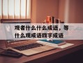 观者什么什么成语，等什么观成语四字成语