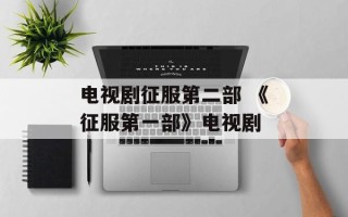 电视剧征服第二部 《征服第一部》电视剧