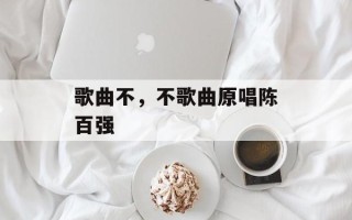 歌曲不，不歌曲原唱陈百强