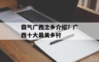霸气广西之乡介绍？广西十大最美乡村