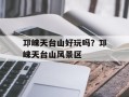 邛崃天台山好玩吗？邛崃天台山风景区