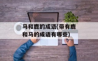 马和鹿的成语(带有鹿和马的成语有哪些)