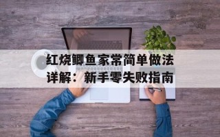 红烧鲫鱼家常简单做法详解：新手零失败指南