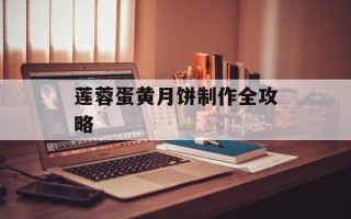 莲蓉蛋黄月饼制作全攻略