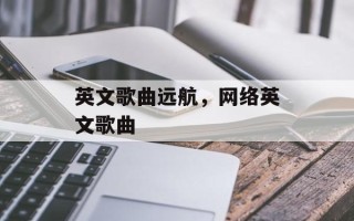 英文歌曲远航，网络英文歌曲