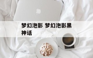 梦幻泡影 梦幻泡影黑神话