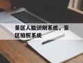 景区人脸识别系统，景区拍照系统