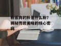 粉蒸肉的粉是什么粉？揭秘传统美味的核心密码