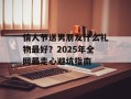 情人节送男朋友什么礼物最好？2025年全网最走心避坑指南