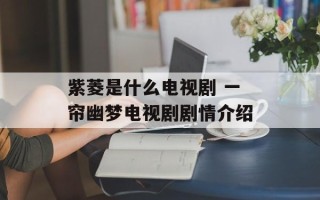 紫菱是什么电视剧 一帘幽梦电视剧剧情介绍