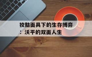 狡黠面具下的生存博弈：沃平的双面人生