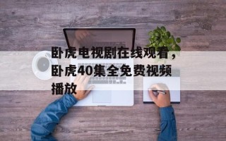 卧虎电视剧在线观看，卧虎40集全免费视频播放