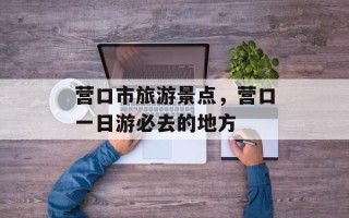 营口市旅游景点，营口一日游必去的地方