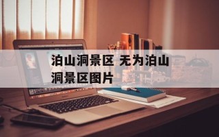 泊山洞景区 无为泊山洞景区图片