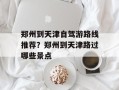 郑州到天津自驾游路线推荐？郑州到天津路过哪些景点