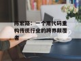 陈宏路：一个用代码重构传统行业的跨界颠覆者