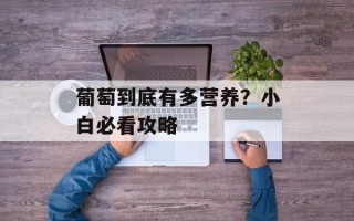 葡萄到底有多营养？小白必看攻略