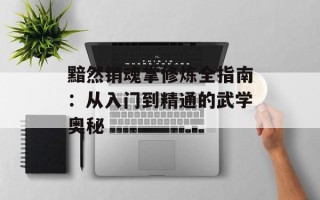 黯然销魂掌修炼全指南：从入门到精通的武学奥秘
