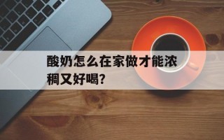 酸奶怎么在家做才能浓稠又好喝？