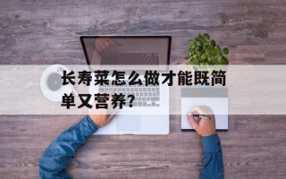 长寿菜怎么做才能既简单又营养？