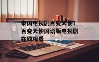泰国电视剧百变天使？百变天使国语版电视剧在线观看