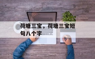 荷塘三宝，荷塘三宝短句八个字