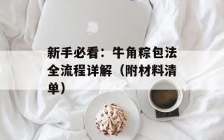 新手必看：牛角粽包法全流程详解（附材料清单）