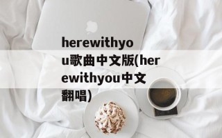 herewithyou歌曲中文版(herewithyou中文翻唱)