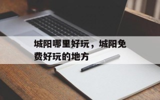 城阳哪里好玩，城阳免费好玩的地方