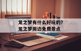 龙之梦有什么好玩的？龙之梦周边免费景点