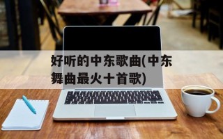 好听的中东歌曲(中东舞曲最火十首歌)