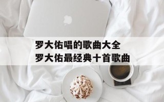 罗大佑唱的歌曲大全 罗大佑最经典十首歌曲