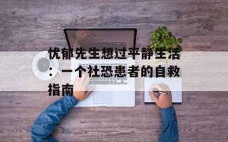 忧郁先生想过平静生活：一个社恐患者的自救指南