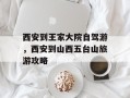 西安到王家大院自驾游，西安到山西五台山旅游攻略