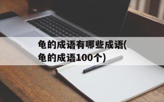 龟的成语有哪些成语(龟的成语100个)