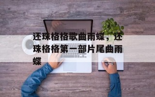 还珠格格歌曲雨蝶，还珠格格第一部片尾曲雨蝶