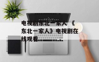 电视剧东北一家人 《东北一家人》电视剧在线观看