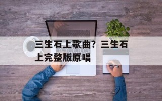 三生石上歌曲？三生石上完整版原唱