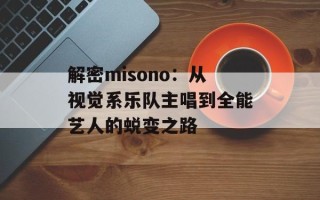 解密misono：从视觉系乐队主唱到全能艺人的蜕变之路