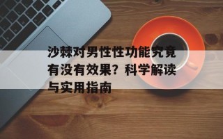 沙棘对男性性功能究竟有没有效果？科学解读与实用指南
