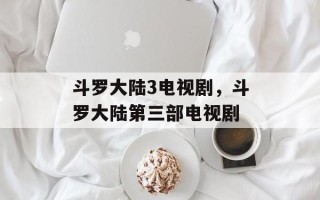 斗罗大陆3电视剧，斗罗大陆第三部电视剧