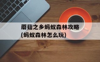 蘑菇之乡蚂蚁森林攻略(蚂蚁森林怎么玩)