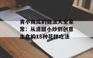 青小南瓜的做法大全家常：从清甜小炒到创意主食的18种花样吃法