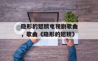 隐形的翅膀电视剧歌曲，歌曲《隐形的翅膀》