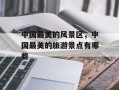 中国最美的风景区，中国最美的旅游景点有哪些