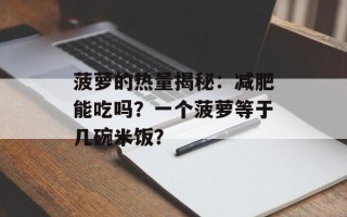 菠萝的热量揭秘：减肥能吃吗？一个菠萝等于几碗米饭？