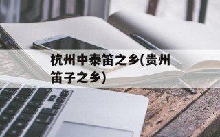 杭州中泰笛之乡(贵州笛子之乡)
