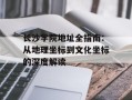 长沙学院地址全指南：从地理坐标到文化坐标的深度解读