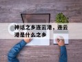 神话之乡连云港，连云港是什么之乡