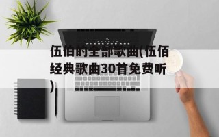 伍伯的全部歌曲(伍佰经典歌曲30首免费听)